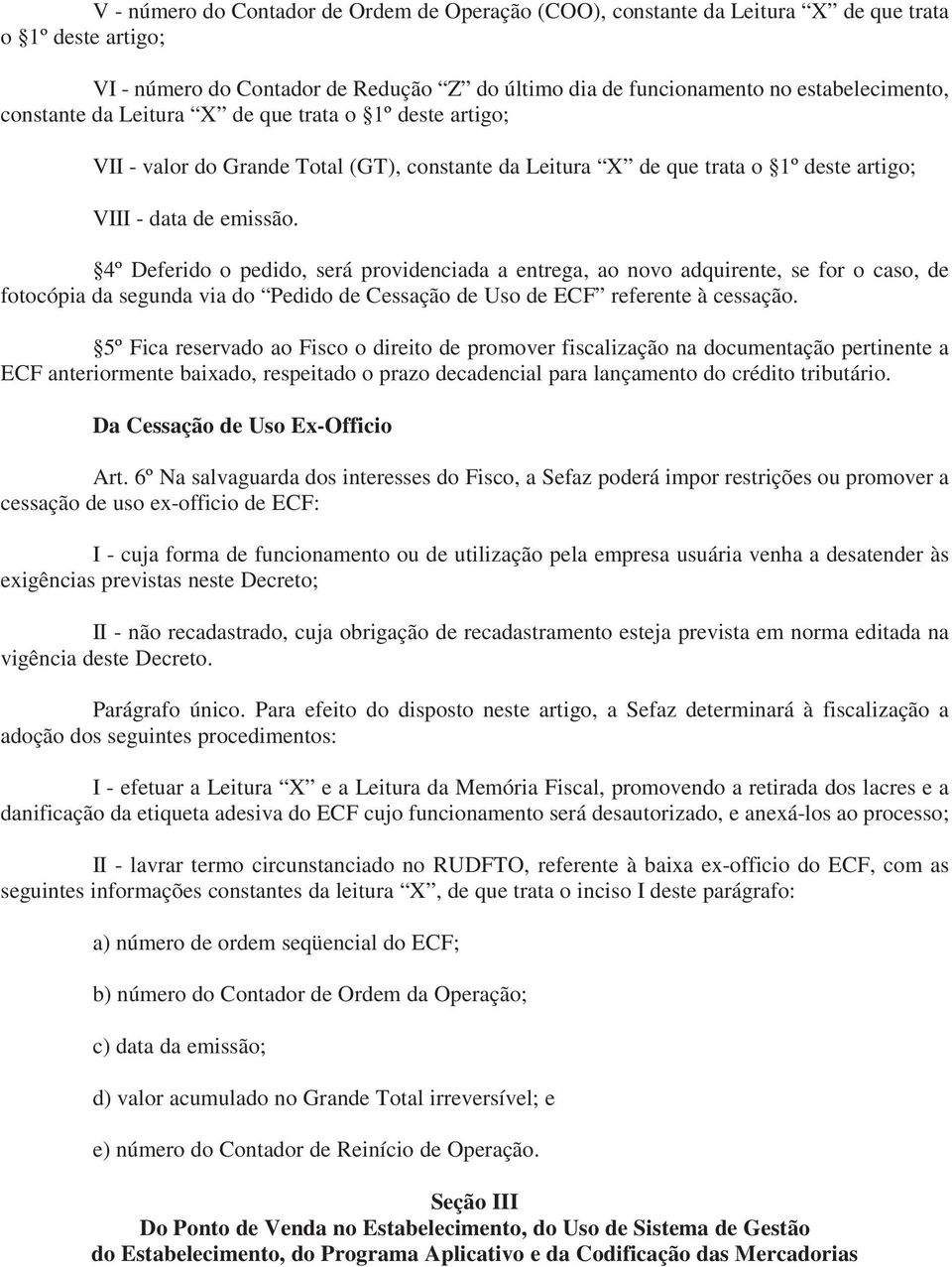 4º Deferido o pedido, será providenciada a entrega, ao novo adquirente, se for o caso, de fotocópia da segunda via do Pedido de Cessação de Uso de ECF referente à cessação.