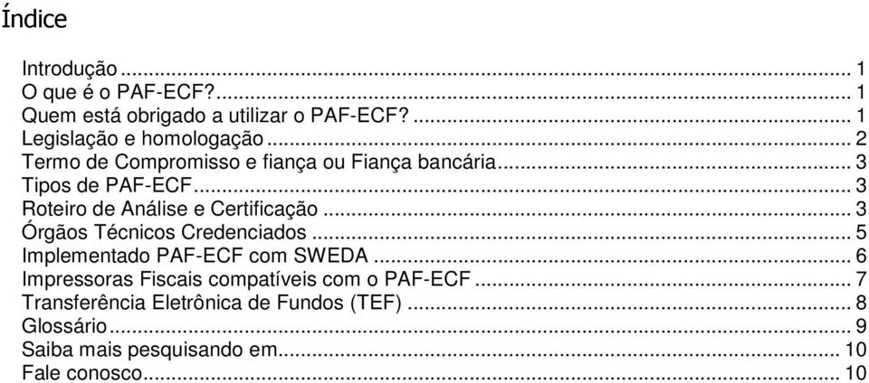 .. 3 Órgãos Técnicos Credenciados... 5 Implementado PAF-ECF com SWEDA.