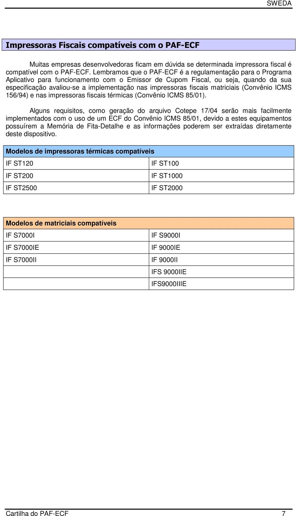 fiscais matriciais (Convênio ICMS 156/94) e nas impressoras fiscais térmicas (Convênio ICMS 85/01).