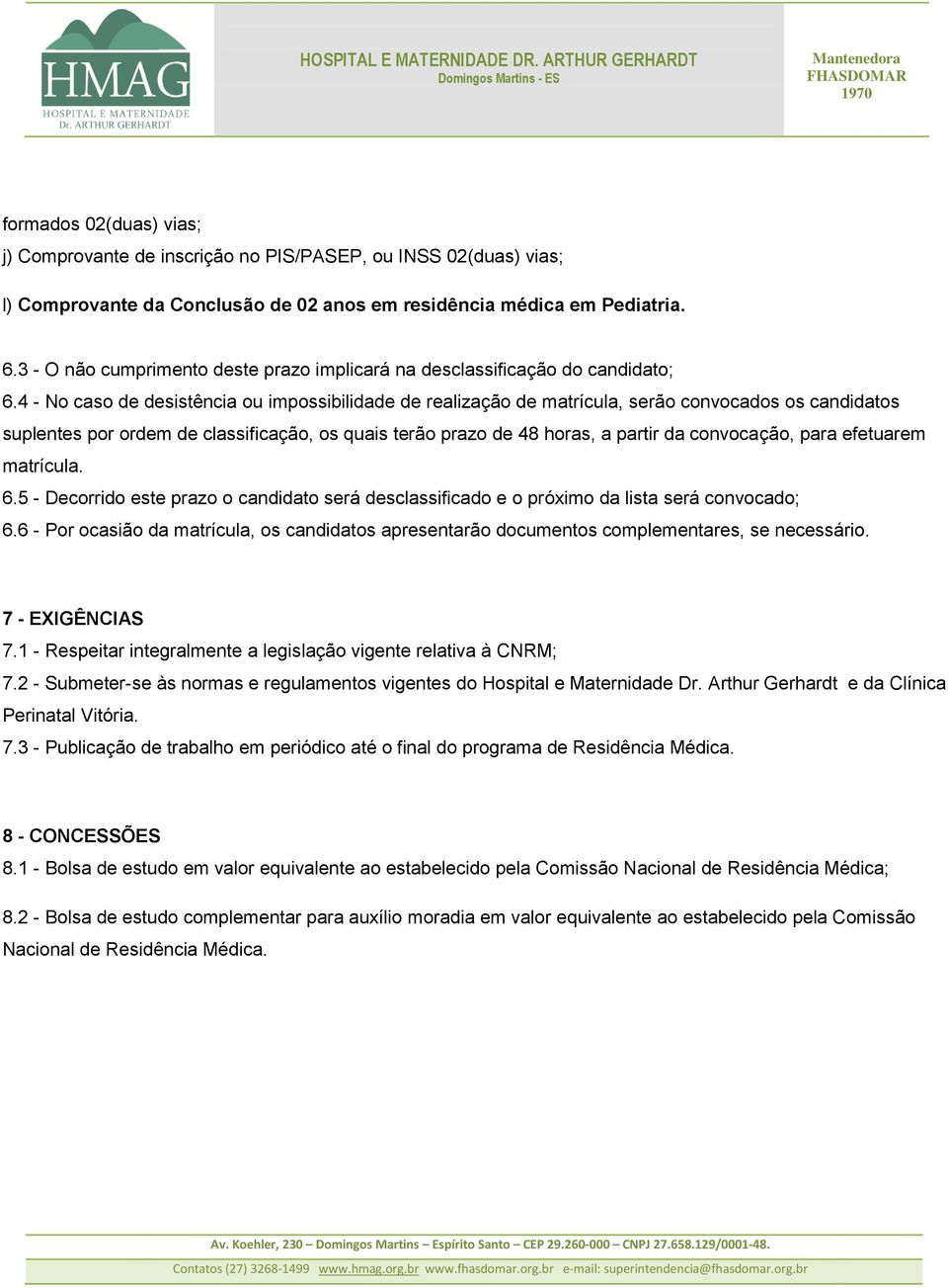 4 - No caso de desistência ou impossibilidade de realização de matrícula, serão convocados os candidatos suplentes por ordem de classificação, os quais terão prazo de 48 horas, a partir da