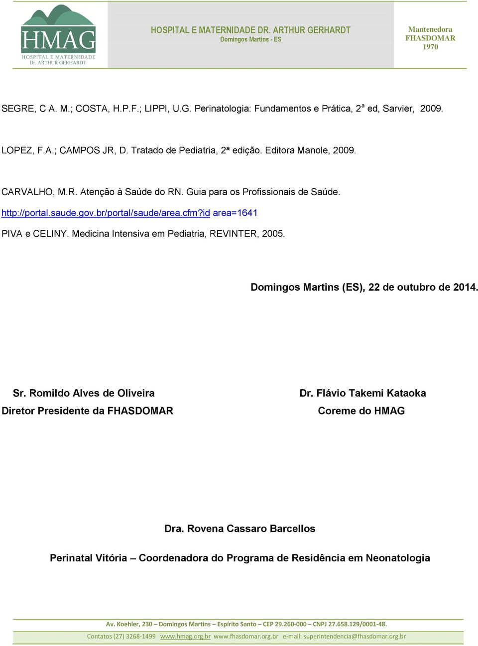 br/portal/saude/area.cfm?id area=1641 PIVA e CELINY. Medicina Intensiva em Pediatria, REVINTER, 2005. Domingos Martins (ES), 22 de outubro de 2014. Sr.