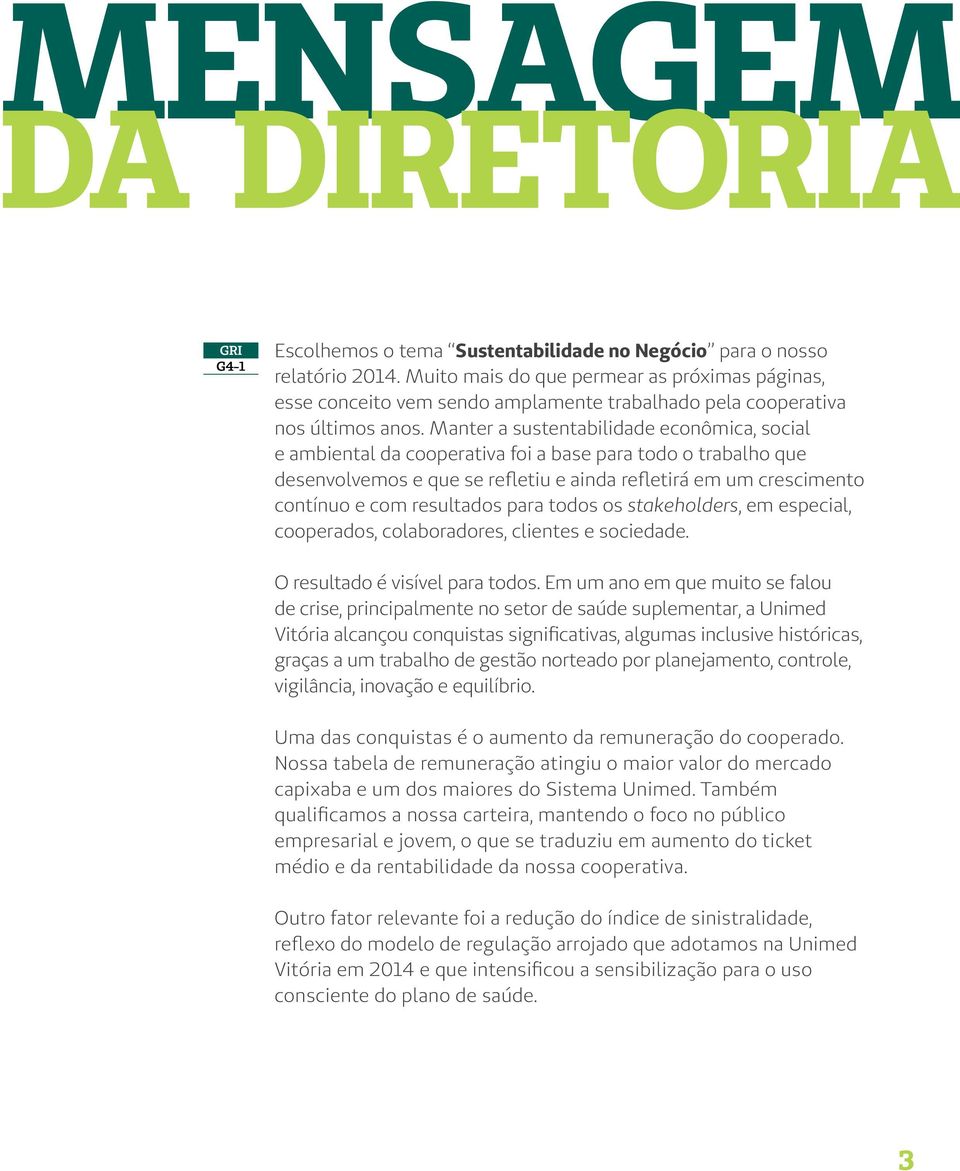 Manter a sustentabilidade econômica, social e ambiental da cooperativa foi a base para todo o trabalho que desenvolvemos e que se refletiu e ainda refletirá em um crescimento contínuo e com