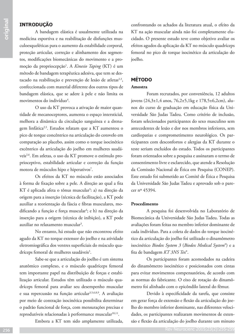 A Kinesio Taping (KT) é um método de bandagem terapêutica adesiva, que tem se destacado na reabilitação e prevenção de lesão de atletas 2,3, confeccionada com material diferente dos outros tipos de