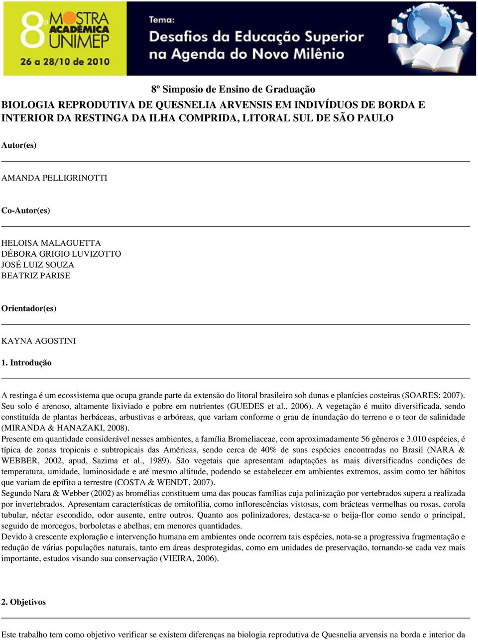 Introdução A restinga é um ecossistema que ocupa grande parte da extensão do litoral brasileiro sob dunas e planícies costeiras (SOARES; 2007).