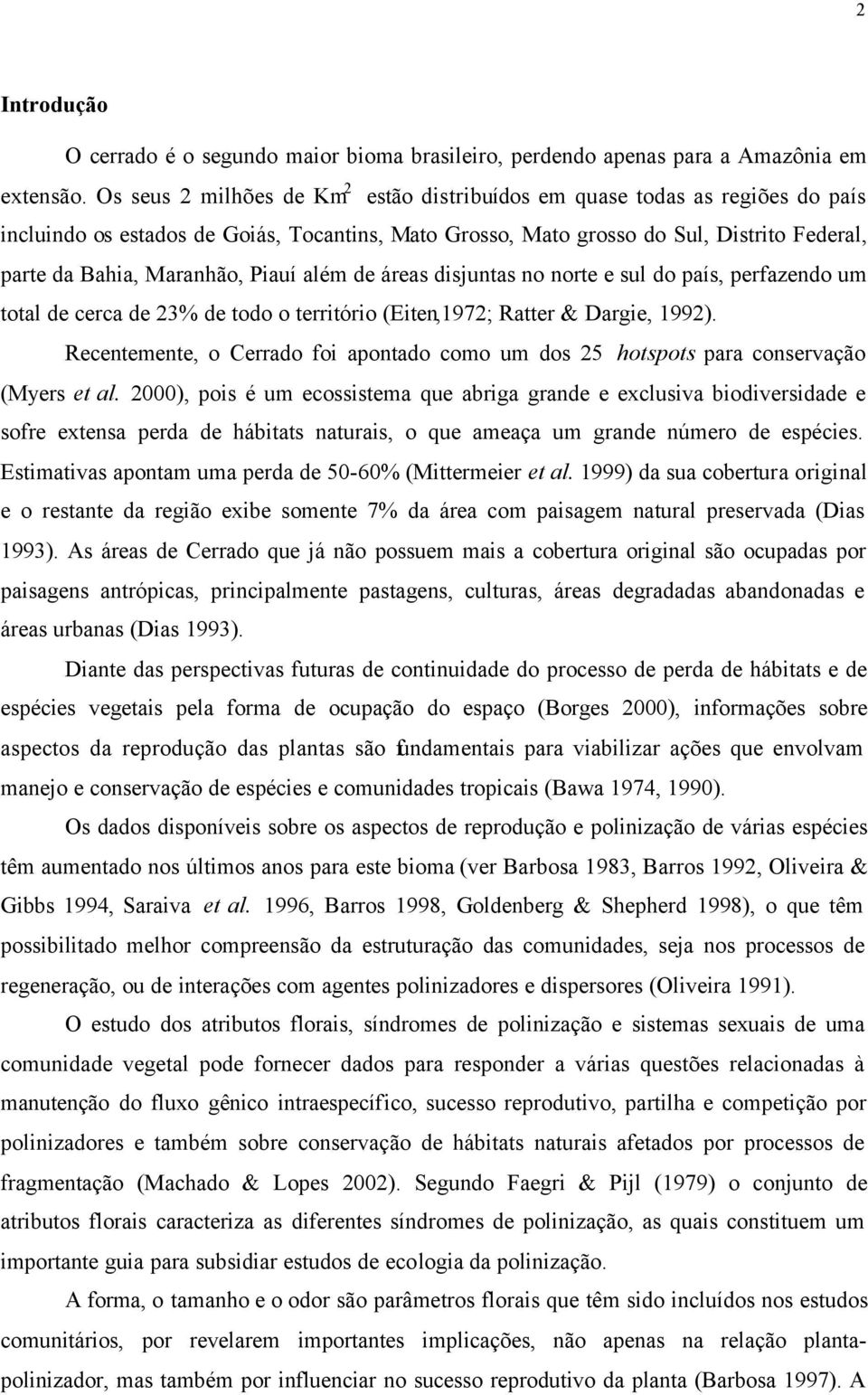 Piauí além de áreas disjuntas no norte e sul do país, perfazendo um total de cerca de 23% de todo o território (Eiten,1972; Ratter & Dargie, 1992).