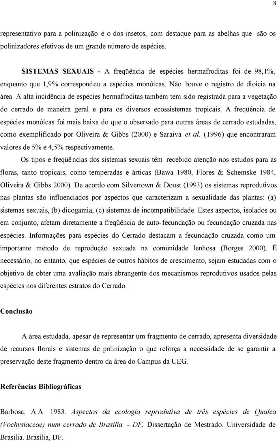 A alta incidência de espécies hermafroditas também tem sido registrada para a vegetação do cerrado de maneira geral e para os diversos ecossistemas tropicais.