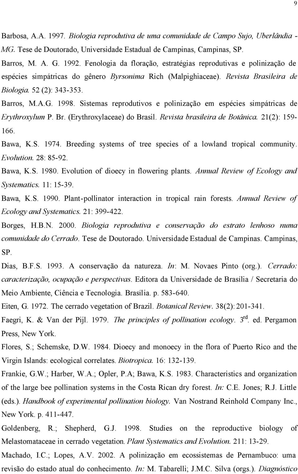 Sistemas reprodutivos e polinização em espécies simpátricas de Erythroxylum P. Br. (Erythroxylaceae) do Brasil. Revista brasileira de Botânica. 21(2): 159-166. Bawa, K.S. 1974.