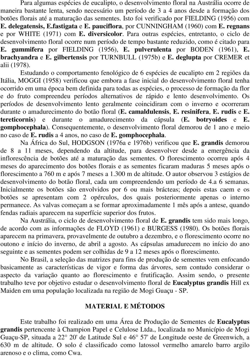 Para outras espécies, entretanto, o ciclo de desenvolvimento floral ocorre num período de tempo bastante reduzido, como é citado para E. gummifera por FIELDING (1956), E.