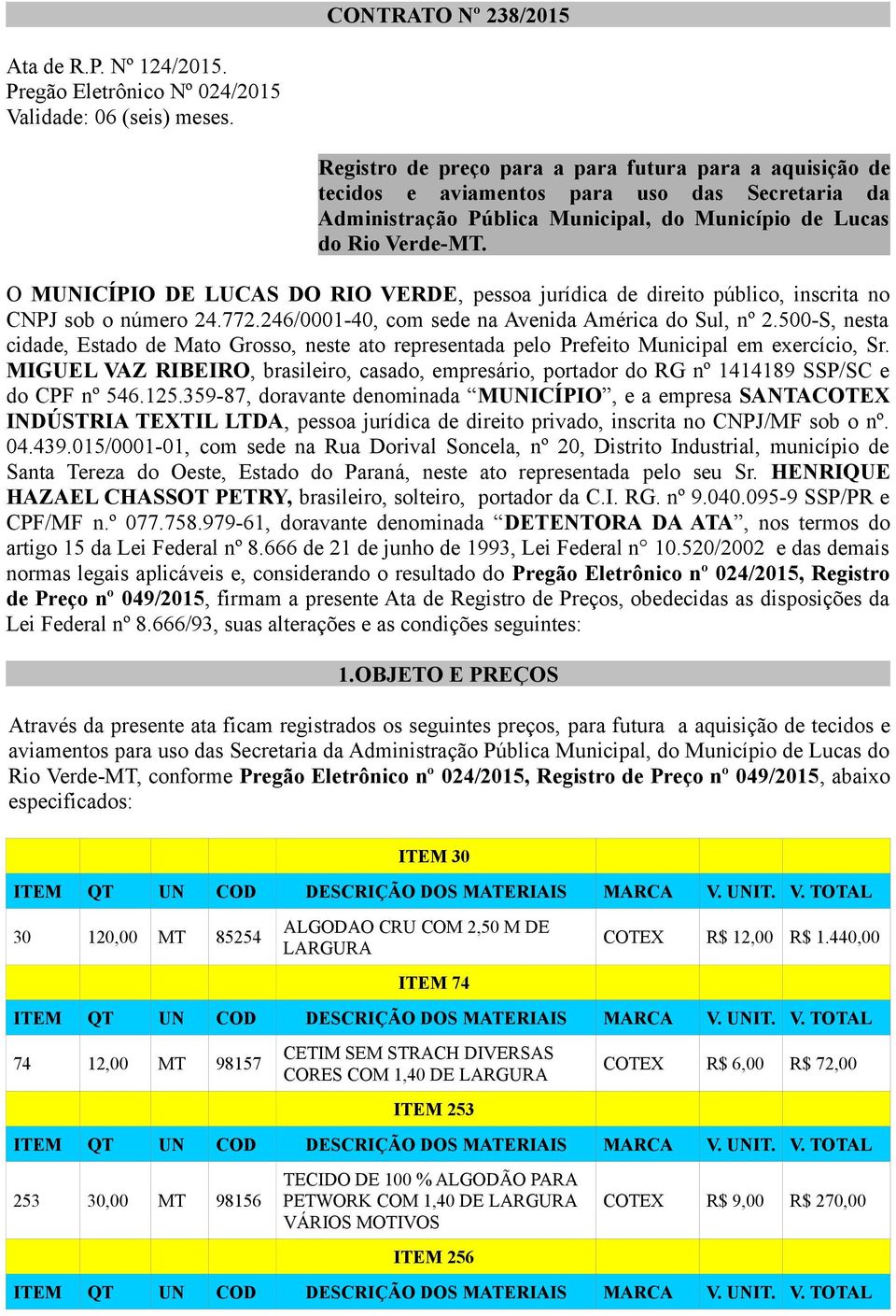 O MUNICÍPIO DE LUCAS DO RIO VERDE, pessoa jurídica de direito público, inscrita no CNPJ sob o número 24.772.246/0001-40, com sede na Avenida América do Sul, nº 2.