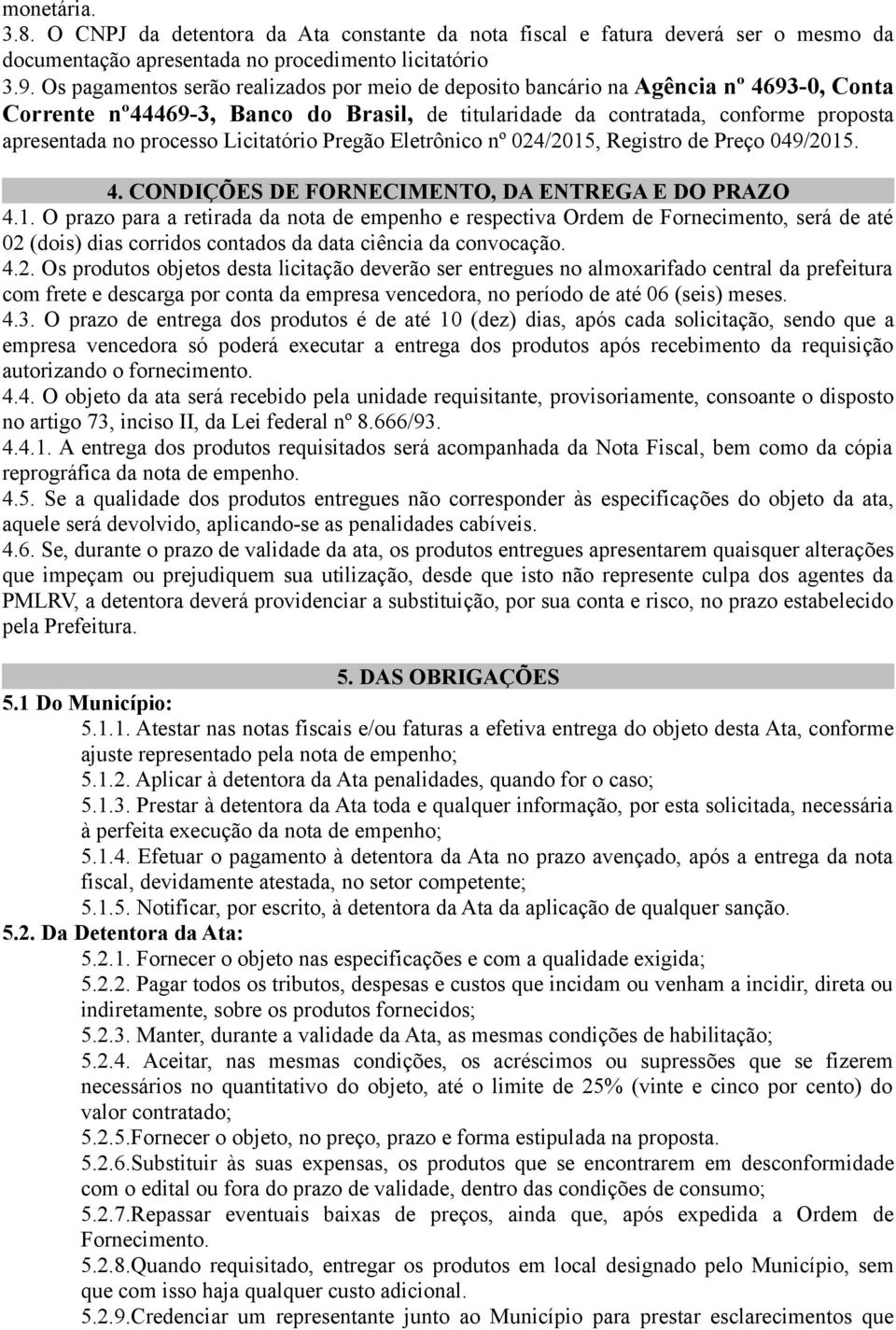 Licitatório Pregão Eletrônico nº 024/2015, Registro de Preço 049/2015. 4. CONDIÇÕES DE FORNECIMENTO, DA ENTREGA E DO PRAZO 4.1. O prazo para a retirada da nota de empenho e respectiva Ordem de Fornecimento, será de até 02 (dois) dias corridos contados da data ciência da convocação.