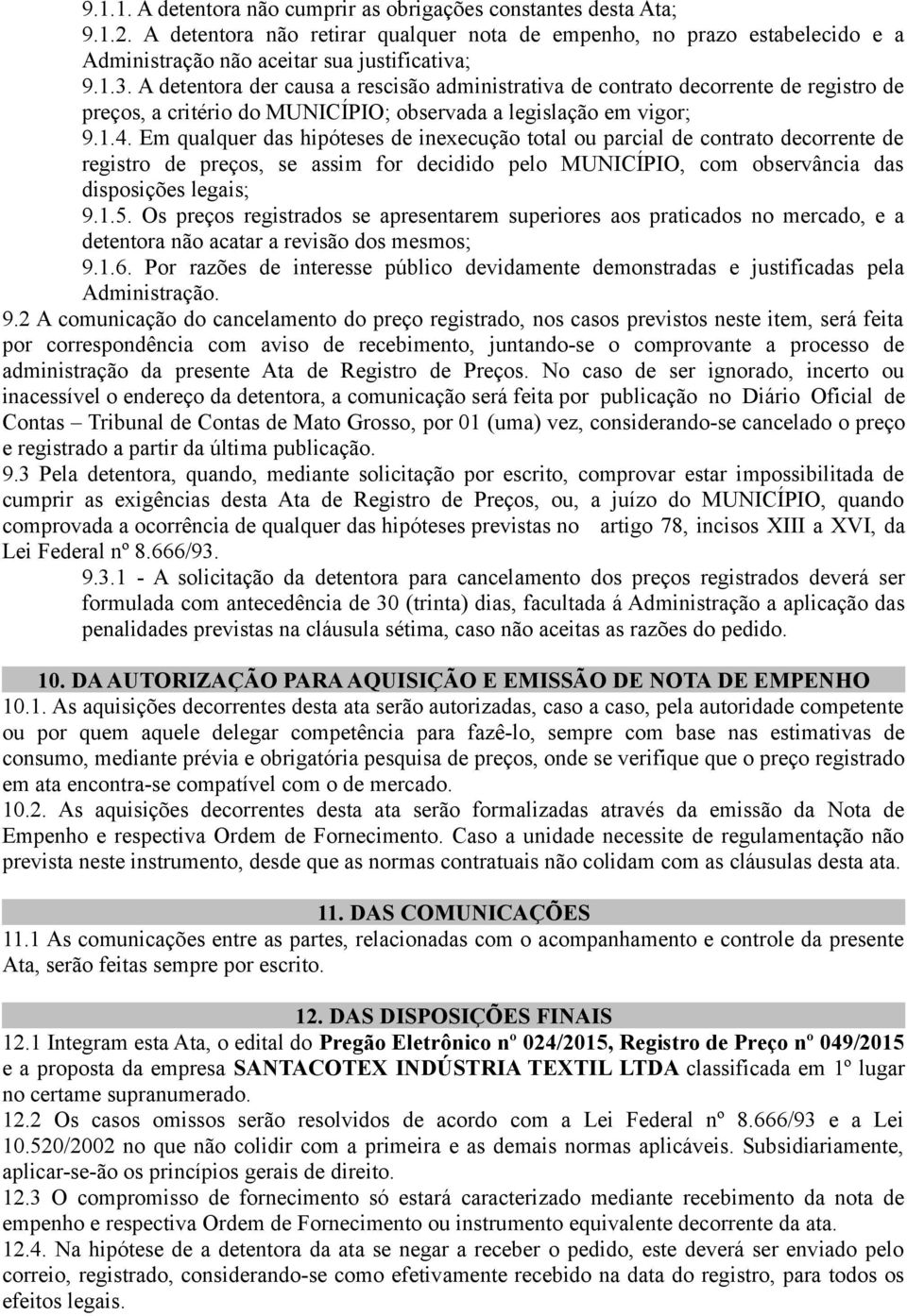 Em qualquer das hipóteses de inexecução total ou parcial de contrato decorrente de registro de preços, se assim for decidido pelo MUNICÍPIO, com observância das disposições legais; 9.1.5.