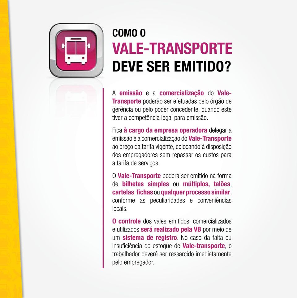 Fica à cargo da empresa operadora delegar a emissão e a comercialização do Vale-Transporte ao preço da tarifa vigente, colocando à disposição dos empregadores sem repassar os custos para a tarifa de