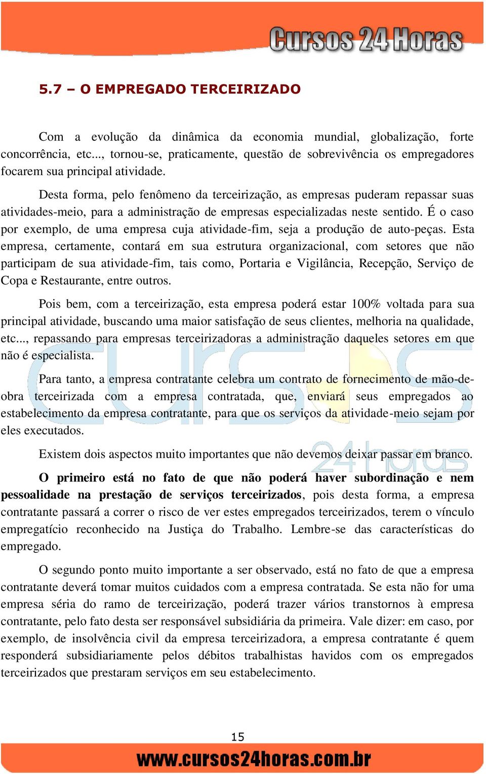 Desta forma, pelo fenômeno da terceirização, as empresas puderam repassar suas atividades-meio, para a administração de empresas especializadas neste sentido.