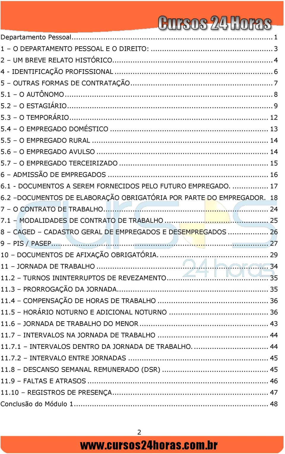 1 - DOCUMENTOS A SEREM FORNECIDOS PELO FUTURO EMPREGADO.... 17 6.2 DOCUMENTOS DE ELABORAÇÃO OBRIGATÓRIA POR PARTE DO EMPREGADOR. 18 7 O CONTRATO DE TRABALHO... 24 7.