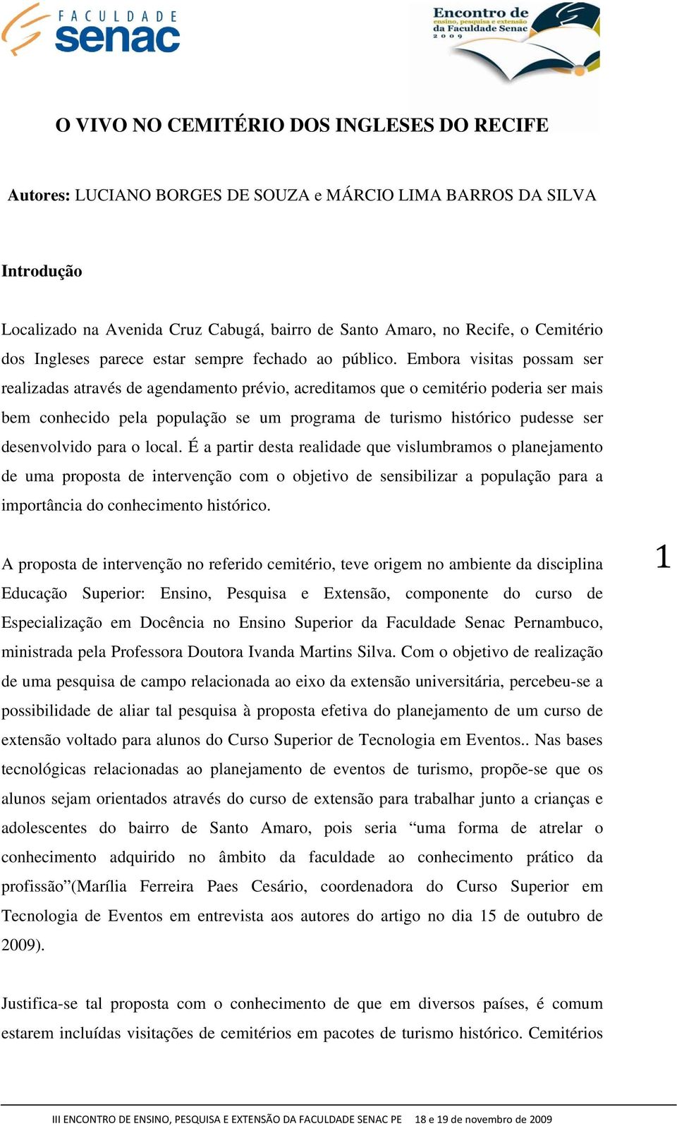 Embora visitas possam ser realizadas através de agendamento prévio, acreditamos que o cemitério poderia ser mais bem conhecido pela população se um programa de turismo histórico pudesse ser