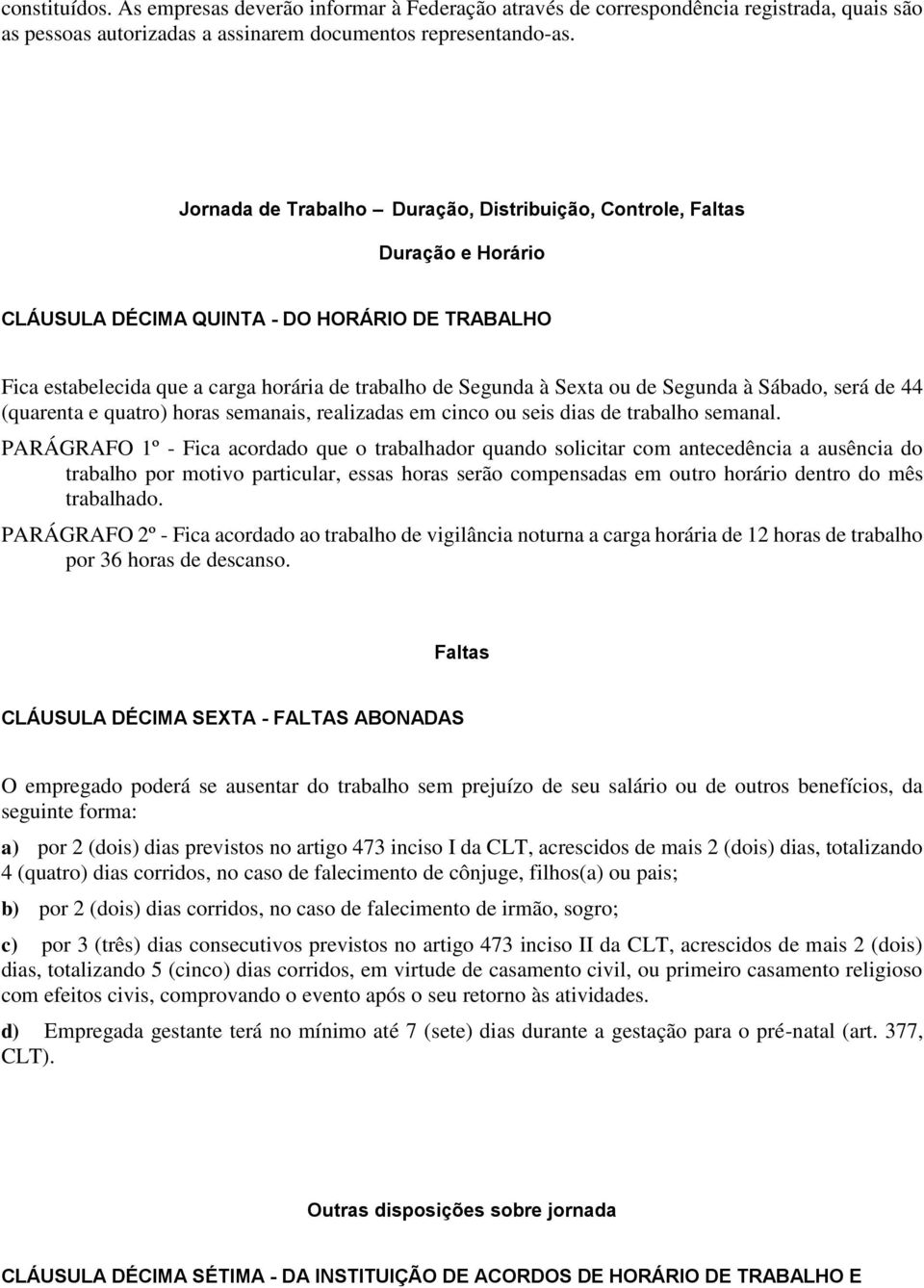 de Segunda à Sábado, será de 44 (quarenta e quatro) horas semanais, realizadas em cinco ou seis dias de trabalho semanal.