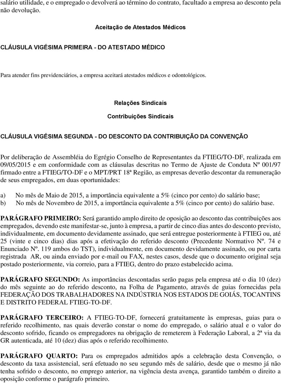 Relações Sindicais Contribuições Sindicais CLÁUSULA VIGÉSIMA SEGUNDA - DO DESCONTO DA CONTRIBUIÇÃO DA CONVENÇÃO Por deliberação de Assembléia do Egrégio Conselho de Representantes da FTIEG/TO-DF,