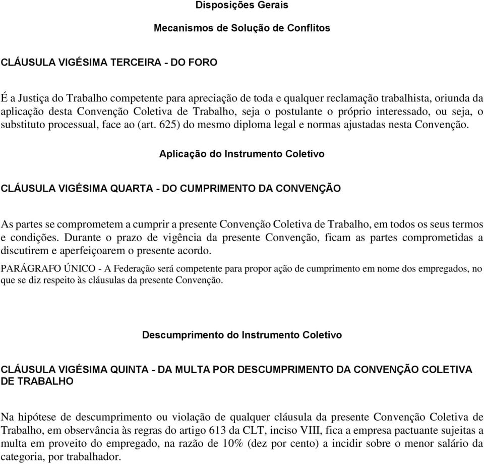 Aplicação do Instrumento Coletivo CLÁUSULA VIGÉSIMA QUARTA - DO CUMPRIMENTO DA CONVENÇÃO As partes se comprometem a cumprir a presente Convenção Coletiva de Trabalho, em todos os seus termos e