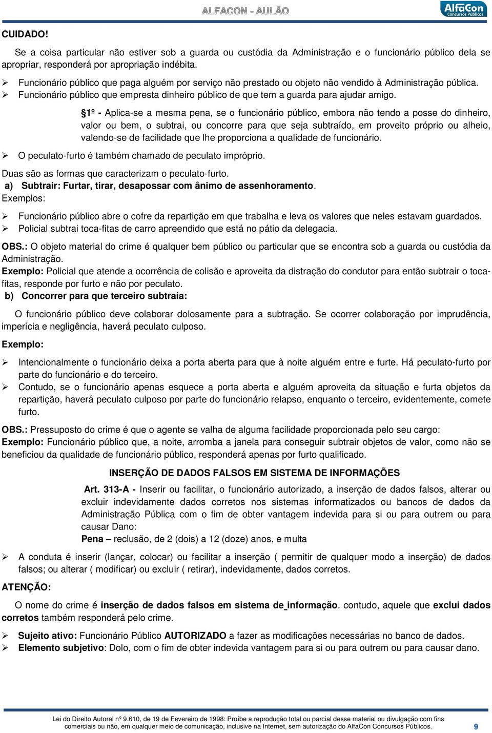 1º - Aplica-se a mesma pena, se o funcionário público, embora não tendo a posse do dinheiro, valor ou bem, o subtrai, ou concorre para que seja subtraído, em proveito próprio ou alheio, valendo-se de