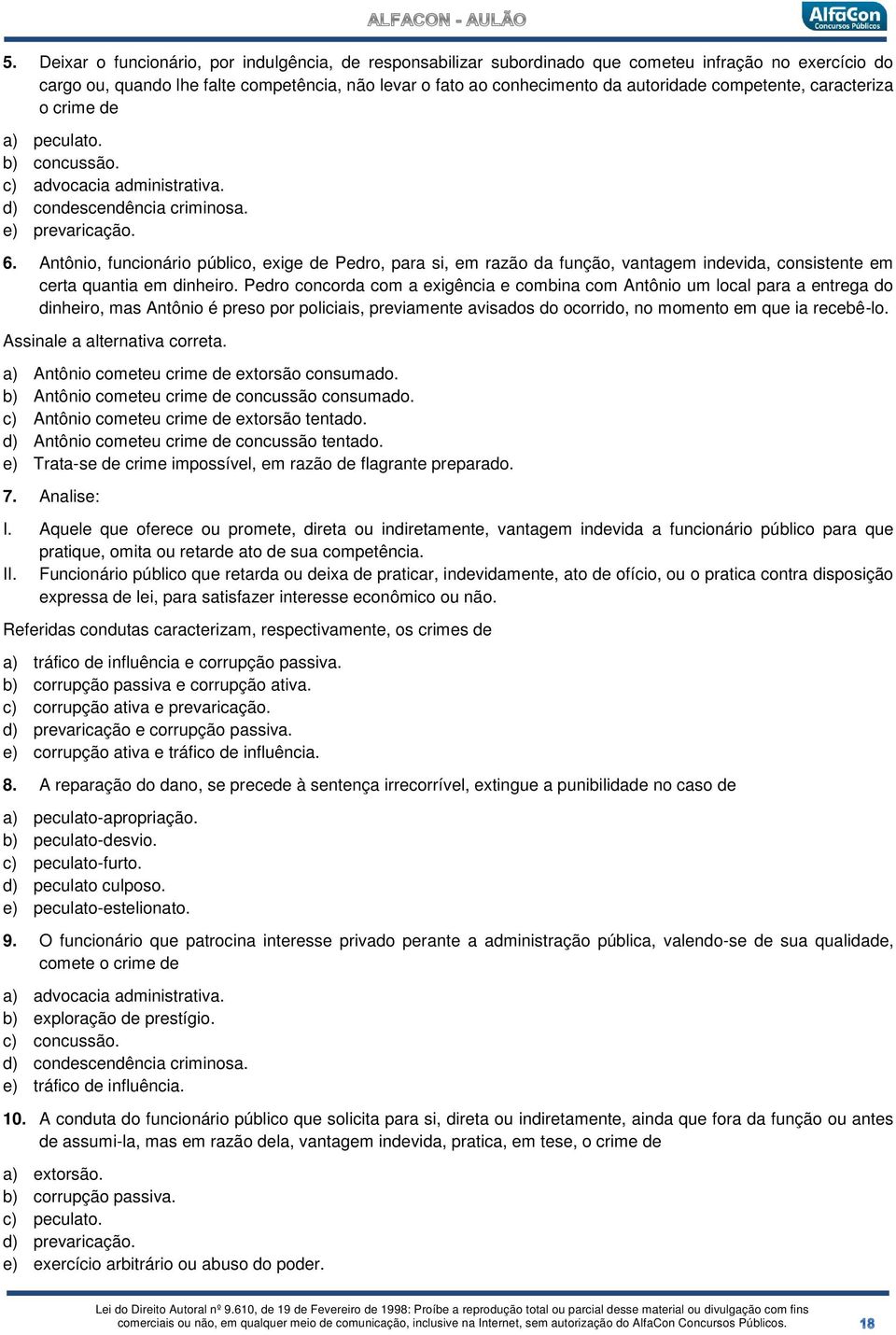 Antônio, funcionário público, exige de Pedro, para si, em razão da função, vantagem indevida, consistente em certa quantia em dinheiro.