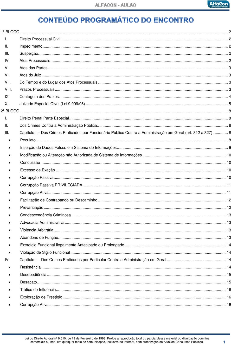 .. 8 II. Dos Crimes Contra a Administração Pública... 8 III. Capítulo I Dos Crimes Praticados por Funcionário Público Contra a Administração em Geral (art. 312 a 327)... 8 Peculato.