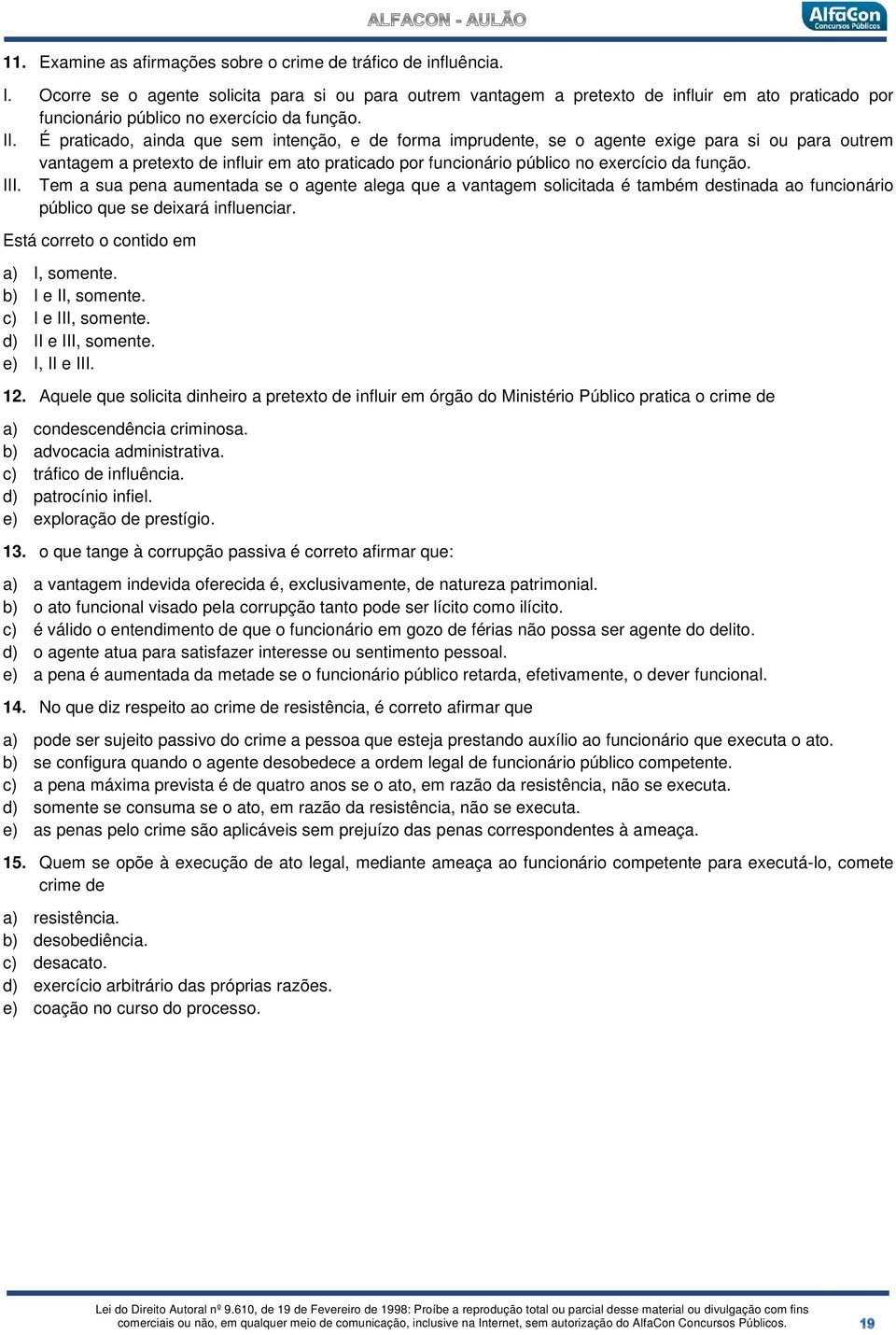 É praticado, ainda que sem intenção, e de forma imprudente, se o agente exige para si ou para outrem vantagem a pretexto de influir em ato praticado por funcionário público no exercício da função.