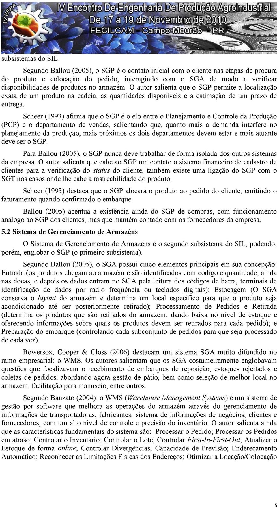 armazém. O autor salienta que o SGP permite a localização exata de um produto na cadeia, as quantidades disponíveis e a estimação de um prazo de entrega.