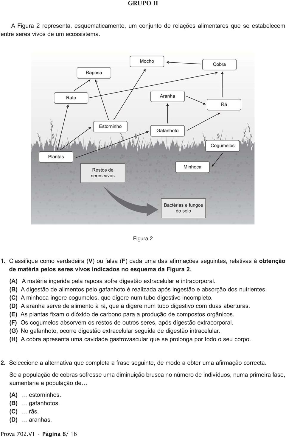 (A) A matéria ingerida pela raposa sofre digestão extracelular e intracorporal. (B) A digestão de alimentos pelo gafanhoto é realizada após ingestão e absorção dos nutrientes.