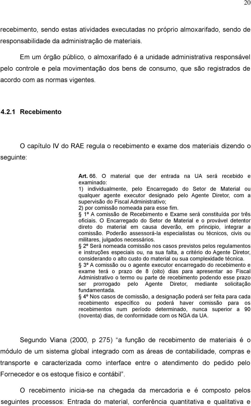 1 Recebimento seguinte: O capítulo IV do RAE regula o recebimento e exame dos materiais dizendo o Art. 66.