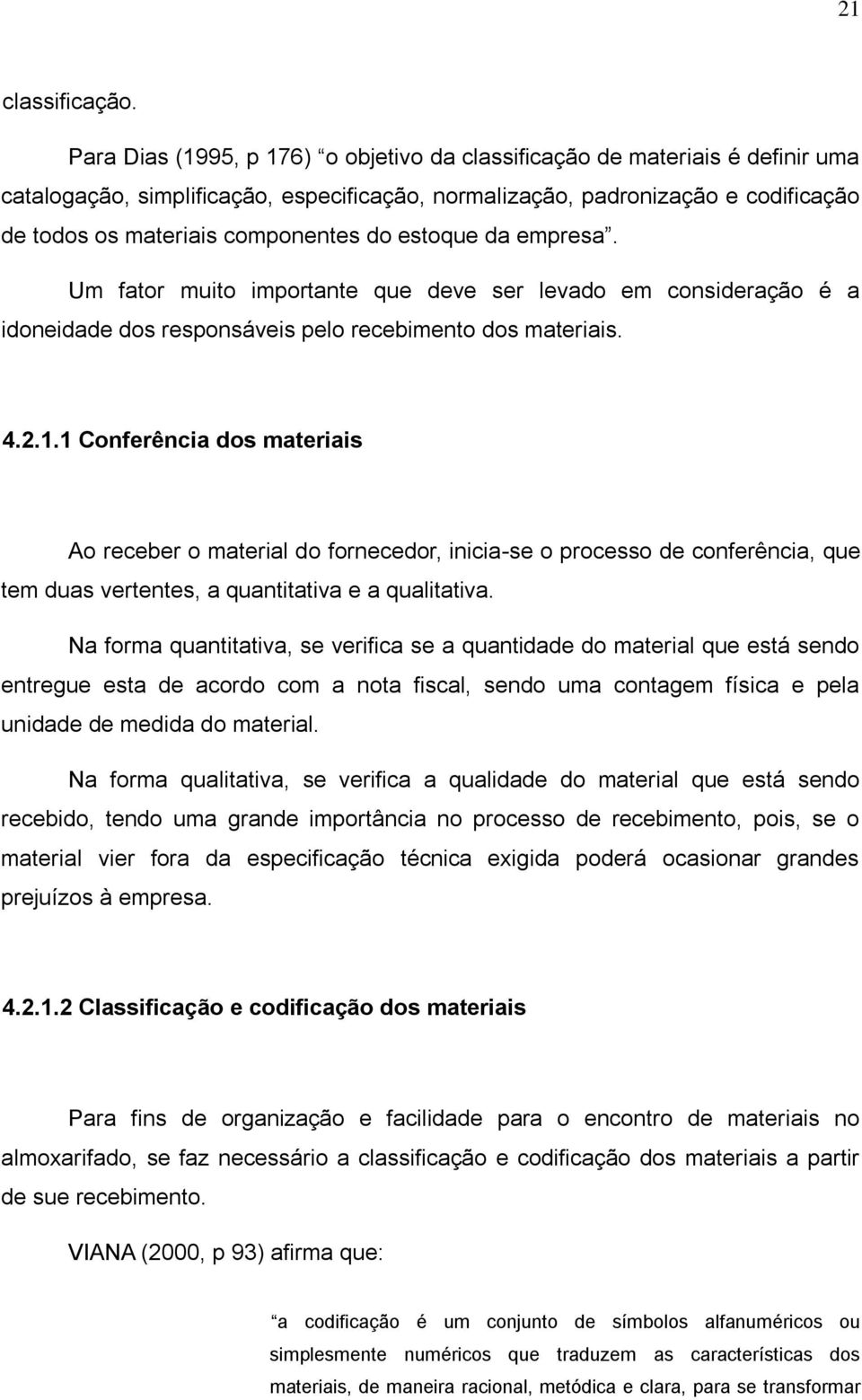 estoque da empresa. Um fator muito importante que deve ser levado em consideração é a idoneidade dos responsáveis pelo recebimento dos materiais. 4.2.1.