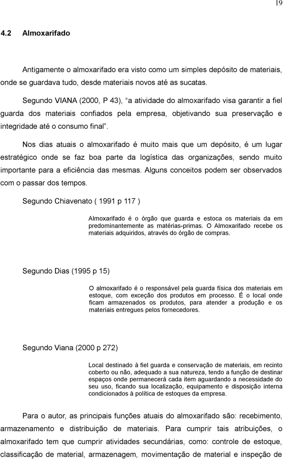 Nos dias atuais o almoxarifado é muito mais que um depósito, é um lugar estratégico onde se faz boa parte da logística das organizações, sendo muito importante para a eficiência das mesmas.