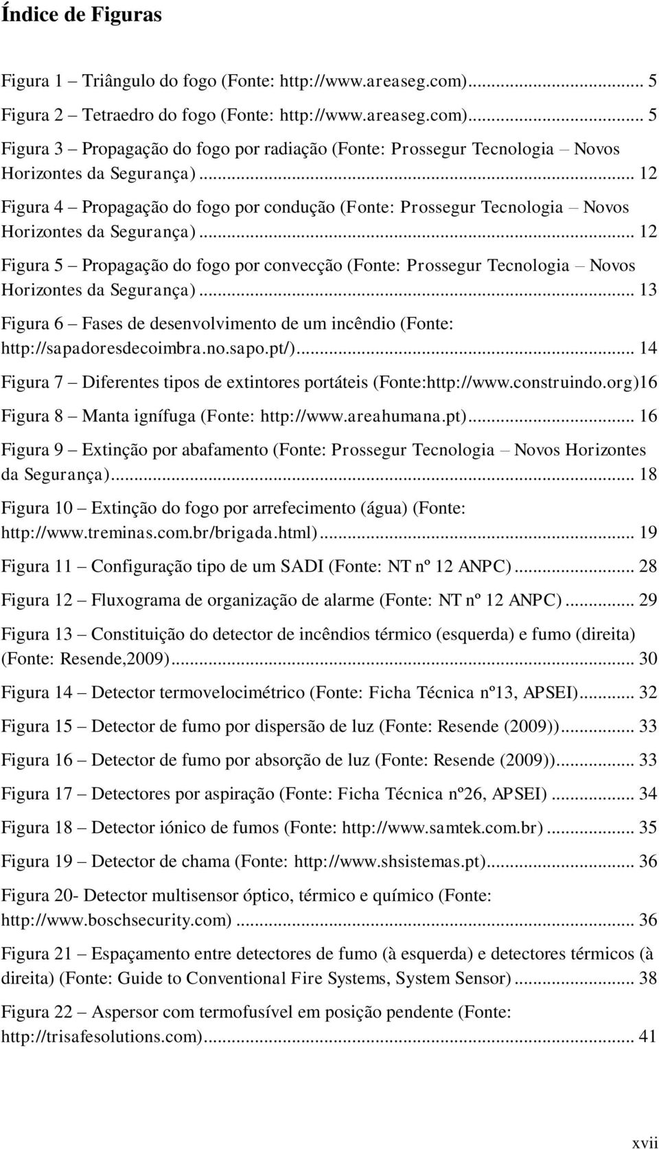 .. 12 Figura 5 Propagação do fogo por convecção (Fonte: Prossegur Tecnologia Novos Horizontes da Segurança)... 13 Figura 6 Fases de desenvolvimento de um incêndio (Fonte: http://sapadoresdecoimbra.no.sapo.