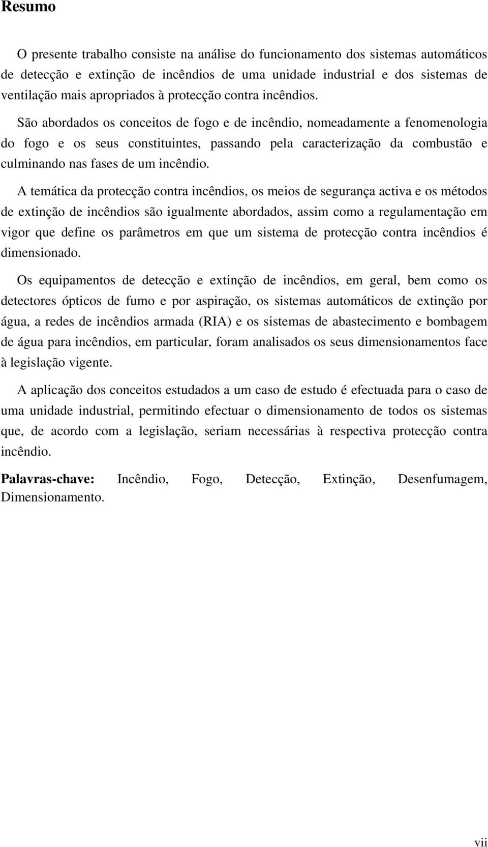 São abordados os conceitos de fogo e de incêndio, nomeadamente a fenomenologia do fogo e os seus constituintes, passando pela caracterização da combustão e culminando nas fases de um incêndio.