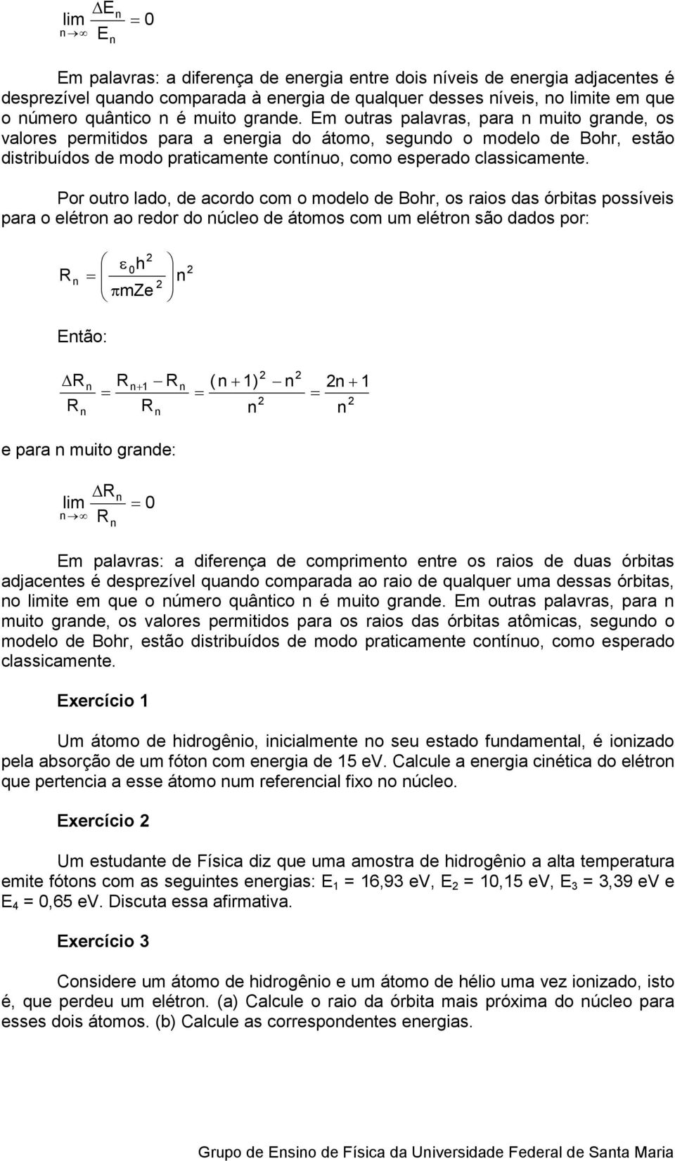 Por outro lado, de acordo com o modelo de Bohr, os raios das órbitas possíveis para o elétro ao redor do úcleo de átomos com um elétro são dados por: ε0h πmze tão: + (+ ) + e para muito grade: lim 0