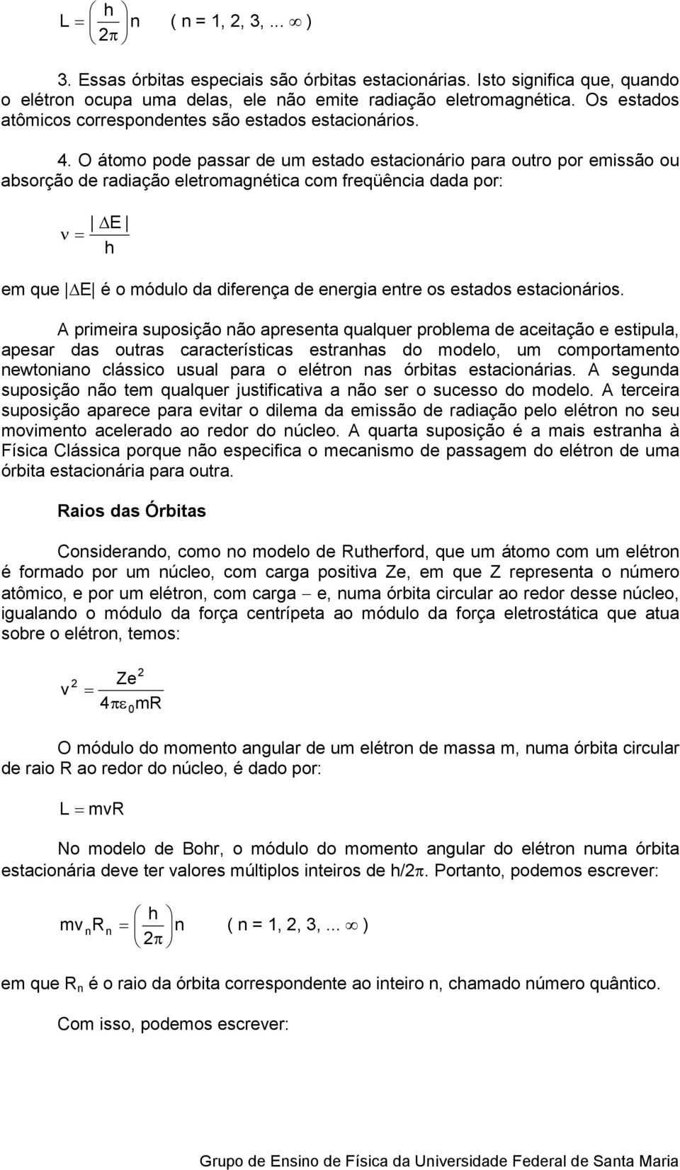 O átomo pode passar de um estado estacioário para outro por emissão ou absorção de radiação eletromagética com freqüêcia dada por: ν h em que é o módulo da difereça de eergia etre os estados