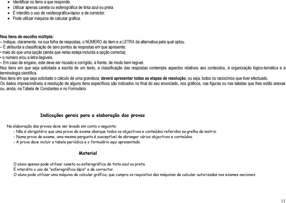 É atribuída a classificação de zero pontos às respostas em que apresente: mais do que uma opção (ainda que nelas esteja incluída a opção correcta); o número a letra ilegíveis.