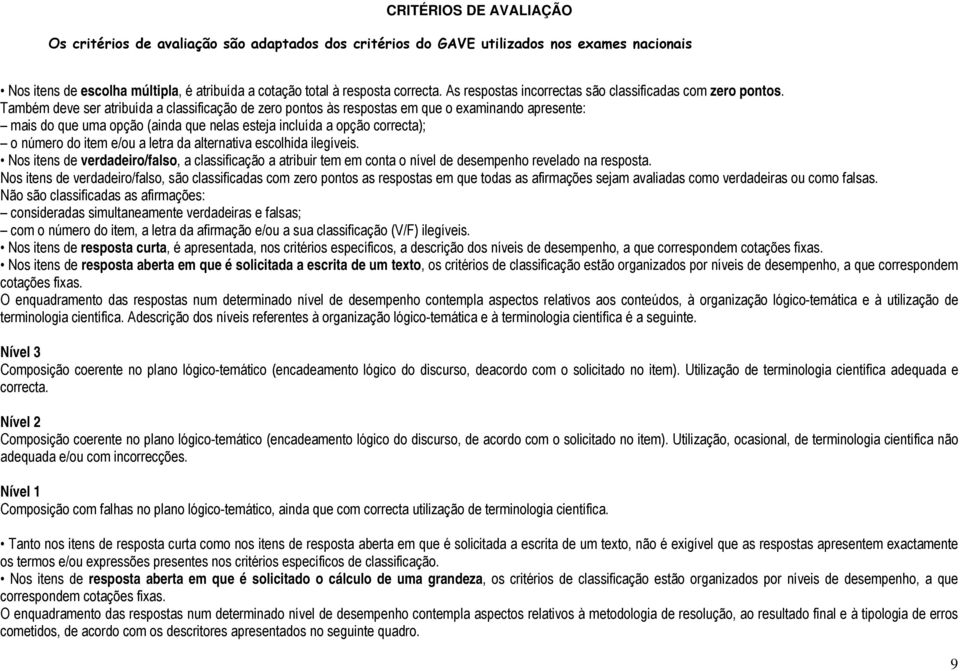 Também deve ser atribuída a classificação de zero pontos às respostas em que o examinando apresente: mais do que uma opção (ainda que nelas esteja incluída a opção correcta); o número do item a letra