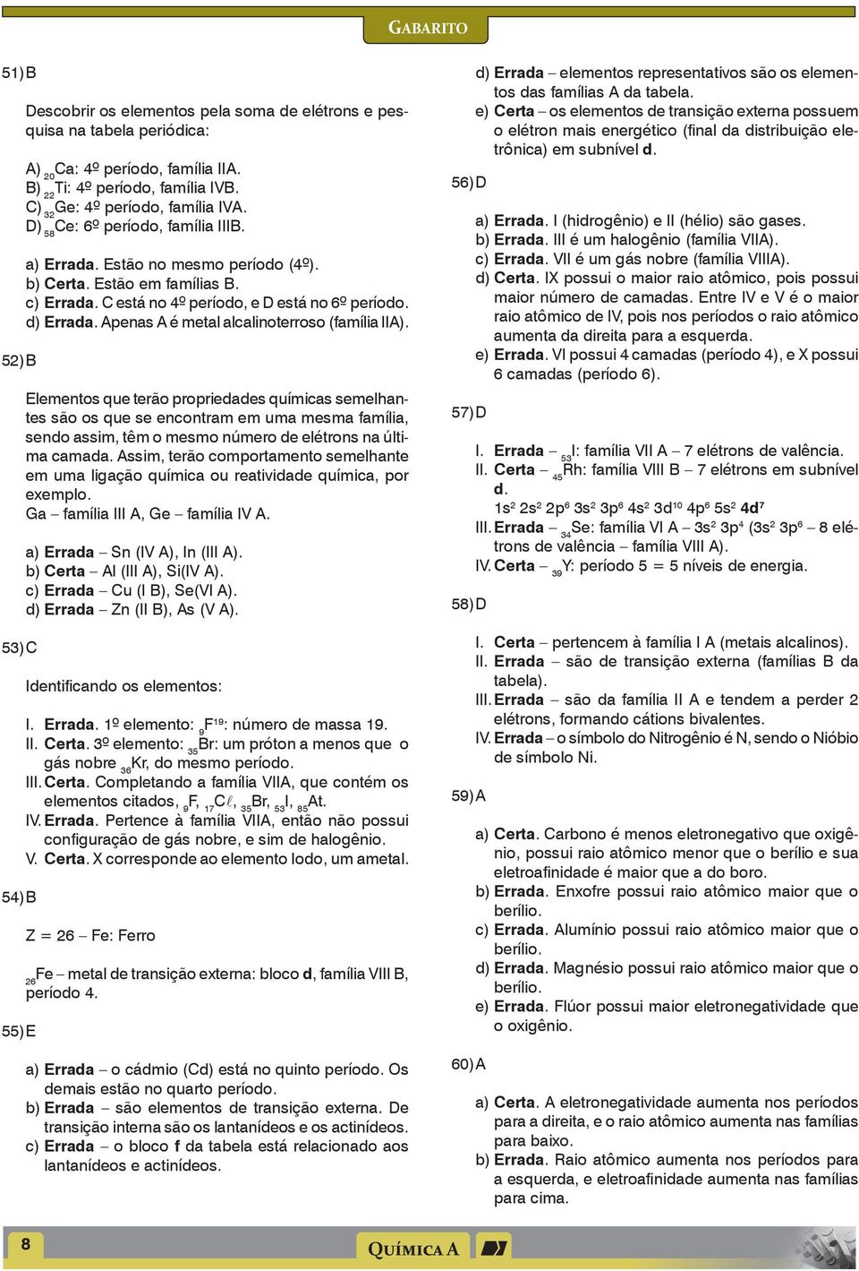 d) Errada. Apenas A é metal alcalinoterroso (família IIA).