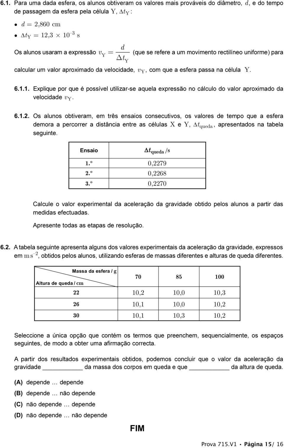 1. Explique por que é possível utilizar-se aquela expressão no cálculo do valor aproximado da velocidade v Y. 6.1.2.