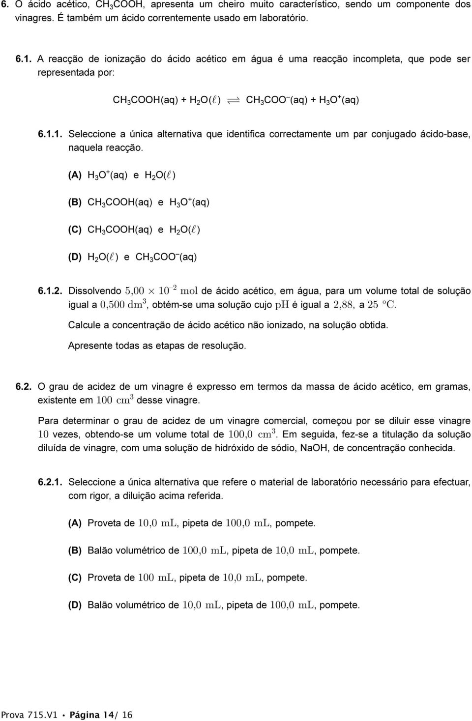 1. Seleccione a única alternativa que identifica correctamente um par conjugado ácido-base, naquela reacção.