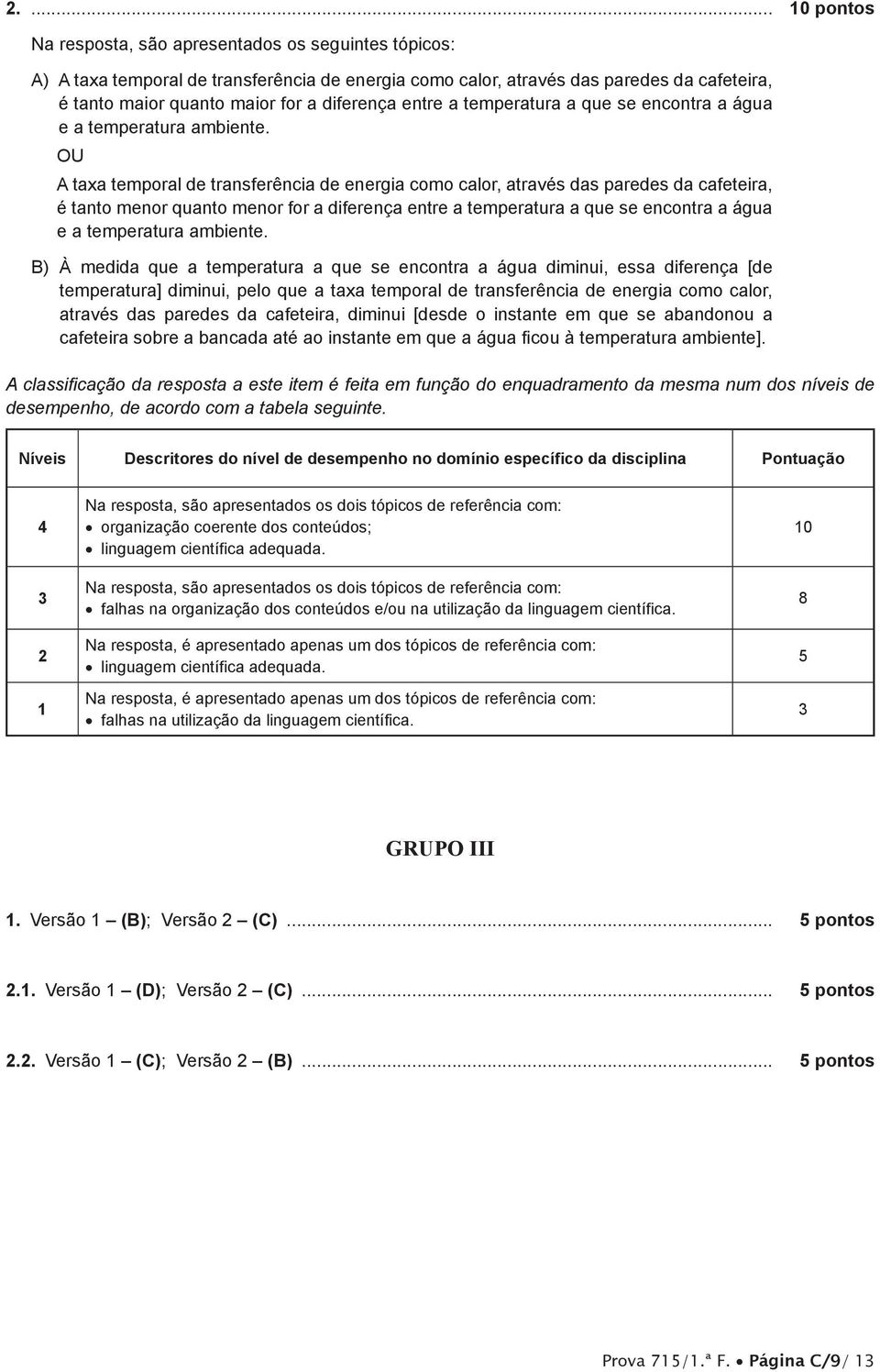 OU A taxa temporal de transferência de energia como calor, através das paredes da cafeteira, é tanto menor quanto menor for a  B) À medida que a temperatura a que se encontra a água diminui, essa