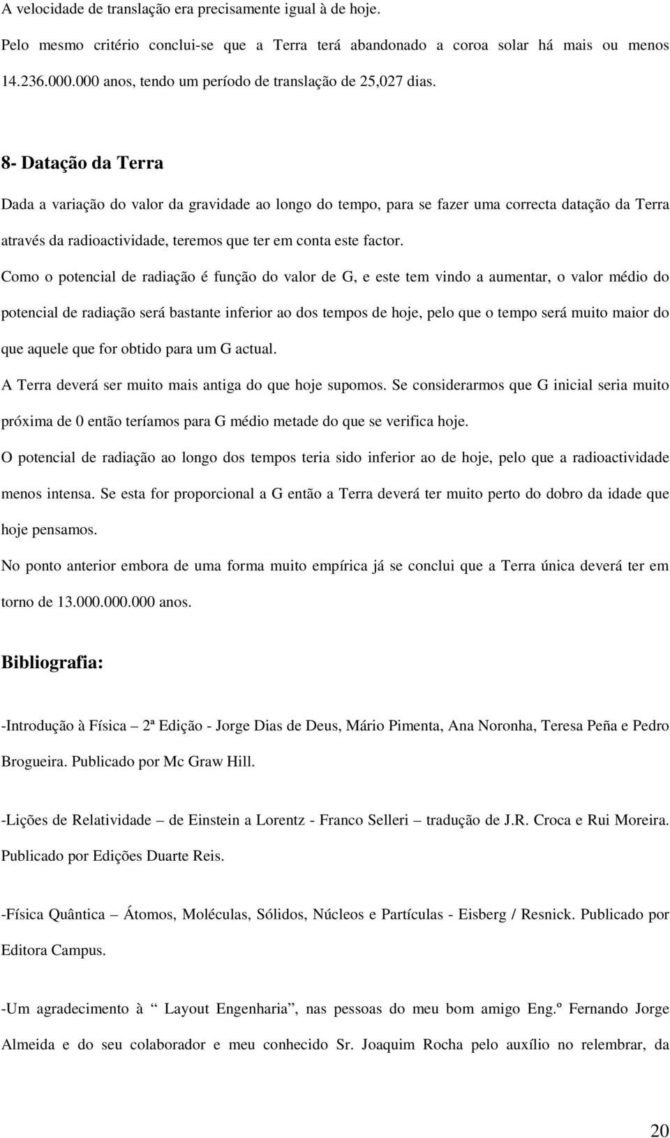 8- Datação da Terra Dada a variação do valor da gravidade ao longo do tempo, para se fazer uma correcta datação da Terra através da radioactividade, teremos que ter em conta este factor.