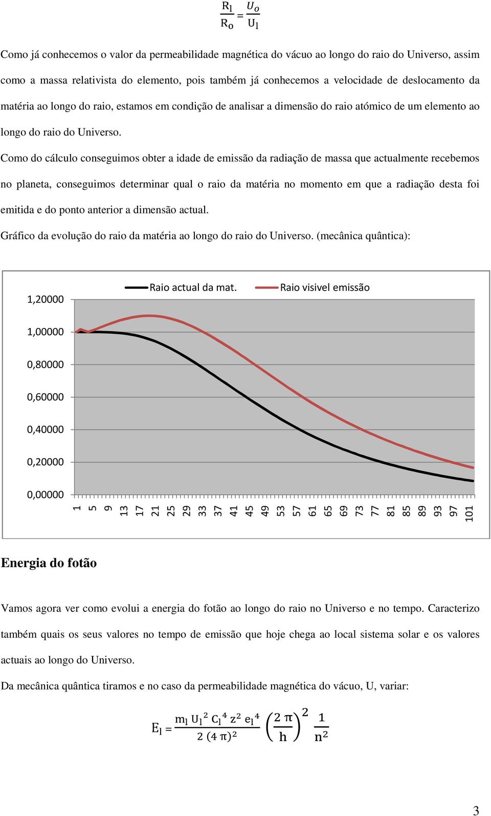 Como do cálculo conseguimos obter a idade de emissão da radiação de massa que actualmente recebemos no planeta, conseguimos determinar qual o raio da matéria no momento em que a radiação desta foi