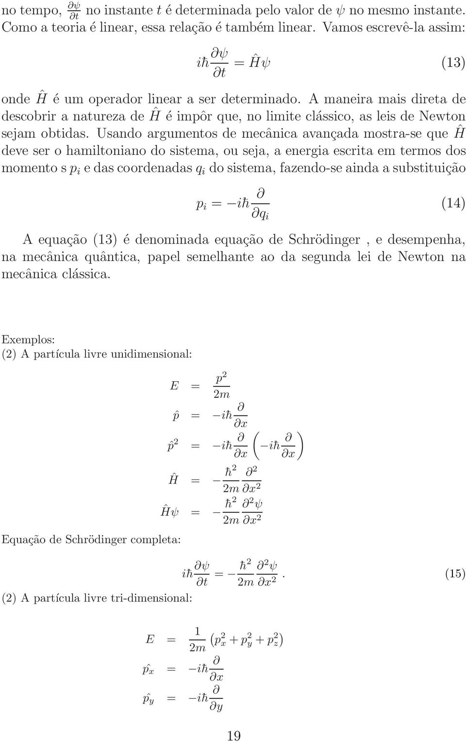 A maneira mais direta de descobrir a natureza de Ĥ é impôr que, no limite clássico, as leis de Newton sejam obtidas.