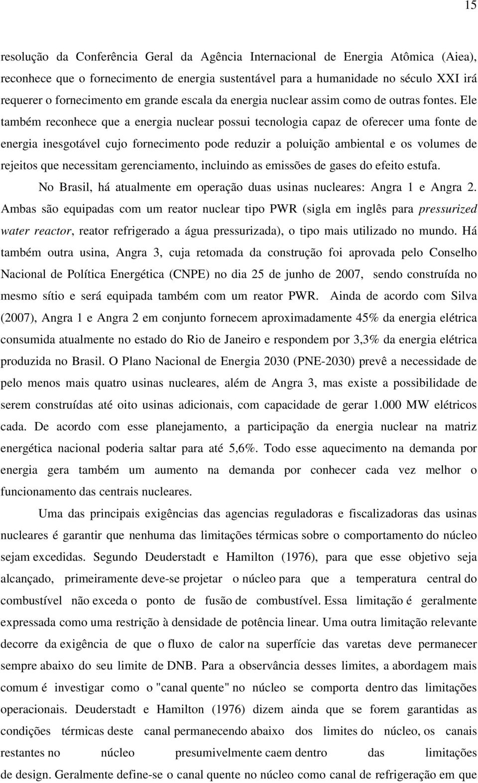 Ele também reconhece que a energia nuclear possui tecnologia capaz de oferecer uma fonte de energia inesgotável cujo fornecimento pode reduzir a poluição ambiental e os volumes de rejeitos que