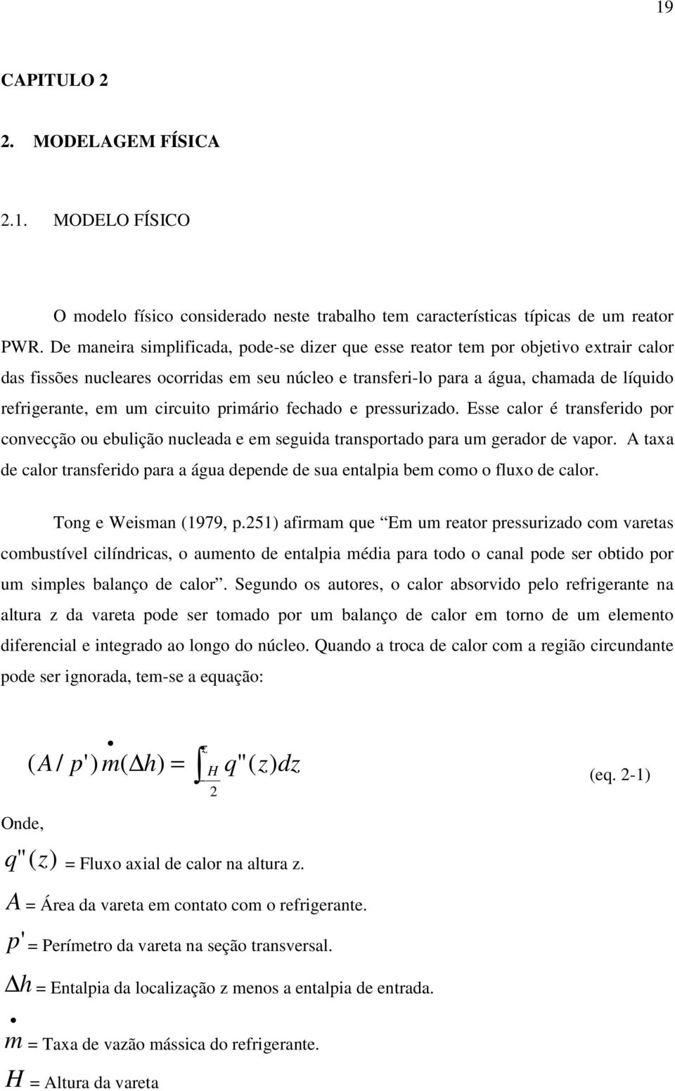 circuito primário fechado e pressurizado. Esse calor é transferido por convecção ou ebulição nucleada e em seguida transportado para um gerador de vapor.