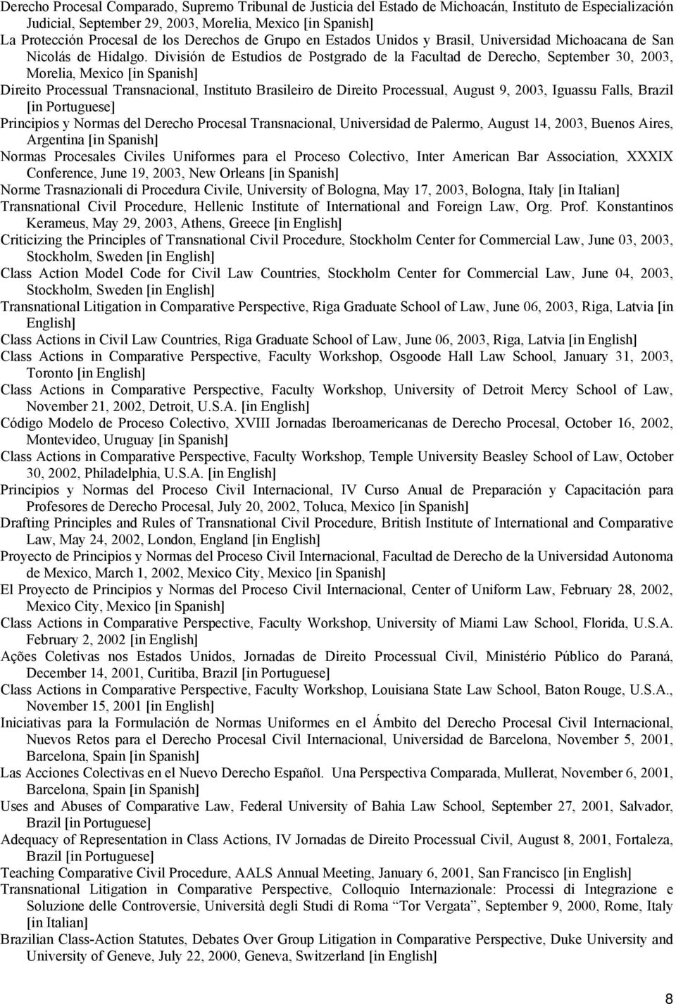 División de Estudios de Postgrado de la Facultad de Derecho, September 30, 2003, Morelia, Mexico [in Spanish] Direito Processual Transnacional, Instituto Brasileiro de Direito Processual, August 9,