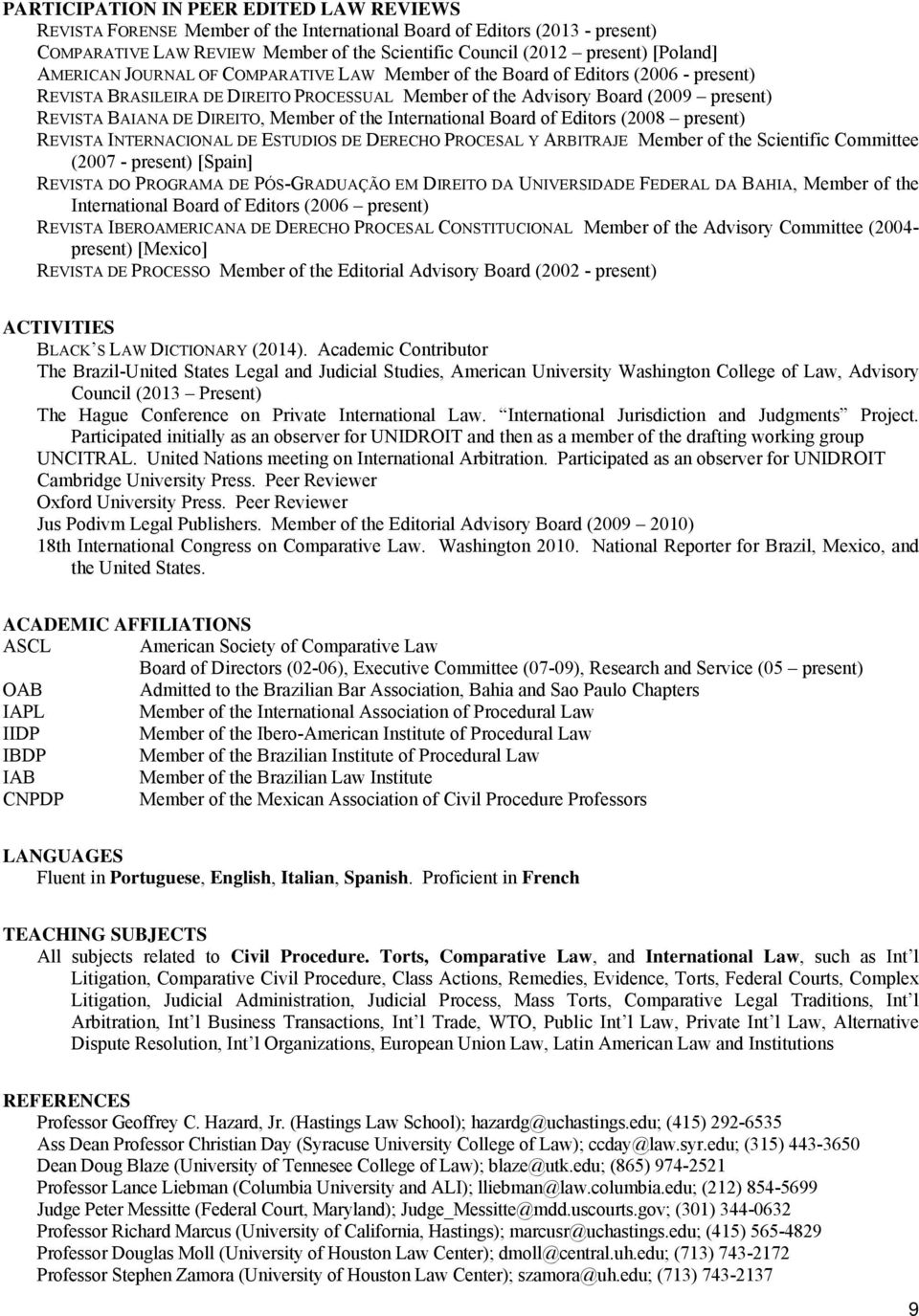 Member of the International Board of Editors (2008 present) REVISTA INTERNACIONAL DE ESTUDIOS DE DERECHO PROCESAL Y ARBITRAJE Member of the Scientific Committee (2007 - present) [Spain] REVISTA DO