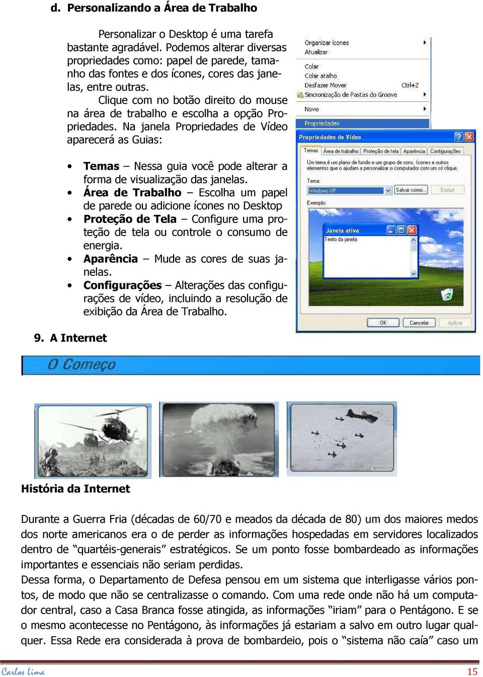 Clique com no botão direito do mouse na área de trabalho e escolha a opção Propriedades.