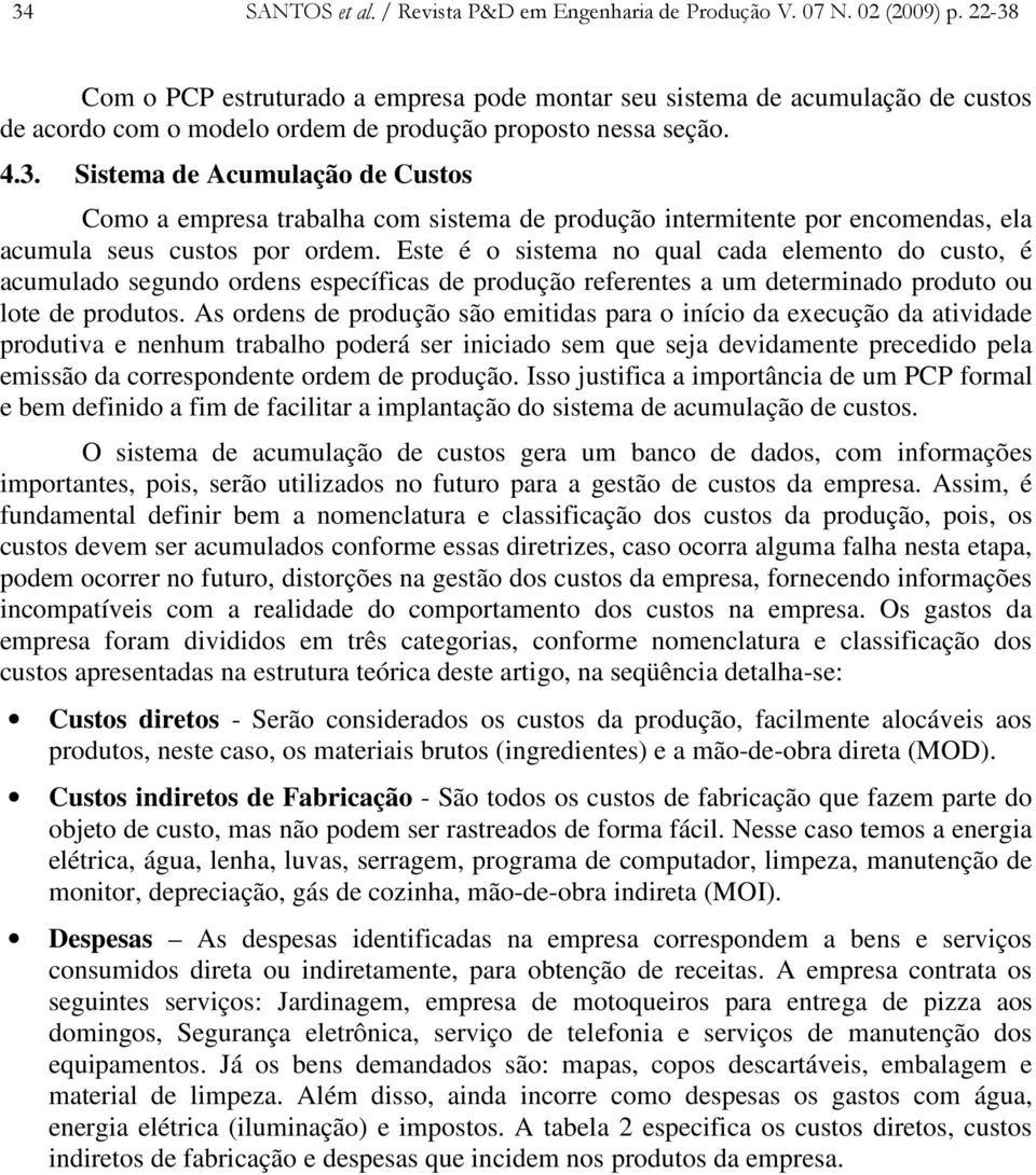 Este é o sistema no qual cada elemento do custo, é acumulado segundo ordens específicas de produção referentes a um determinado produto ou lote de produtos.